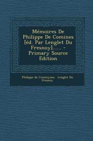Cover of Memoires de Philippe de Comines [Ed. Par Lenglet Du Fresnoy]......