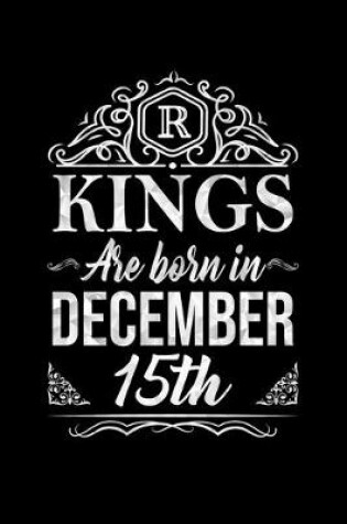 Cover of Kings Are Born In December 15th Notebook Birthday Gift