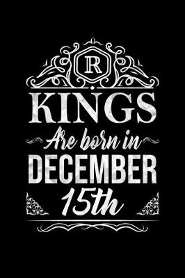 Book cover for Kings Are Born In December 15th Notebook Birthday Gift