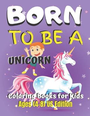 Book cover for Born To Be A Unicorn Coloring Book for Kids Ages (4-8) US Edition