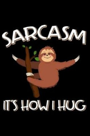 Cover of Sarcasm It's How I Hug