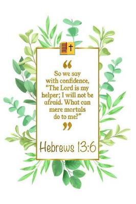 Book cover for So We Say with Confidence, the Lord Is My Helper; I Will Not Be Afraid. What Can Mere Mortals Do to Me?