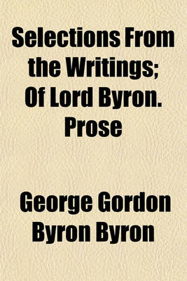 Book cover for Selections from the Writings; Of Lord Byron. Prose