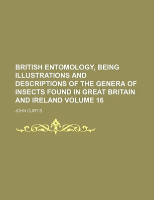 Book cover for British Entomology, Being Illustrations and Descriptions of the Genera of Insects Found in Great Britain and Ireland Volume 16