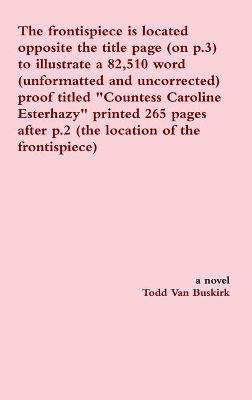 Book cover for The frontispiece is located opposite the title page (on p.3) to illustrate a 82,510 word (unformatted and uncorrected) proof titled "Countess Caroline Esterhazy" printed 265 pages after p.2 (the location of the frontispiece)