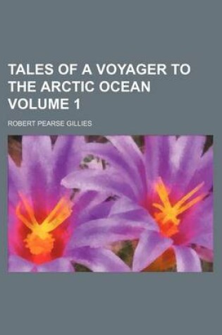 Cover of Tales of a Voyager to the Arctic Ocean Volume 1