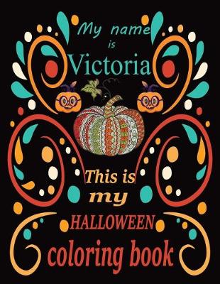 Book cover for My name is Victoria This is my HALLOWEEN coloring book