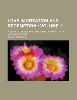 Book cover for Love in Creation and Redemption (Volume 1); A Study in the Teachings of Jesus Compared with Modern Thought