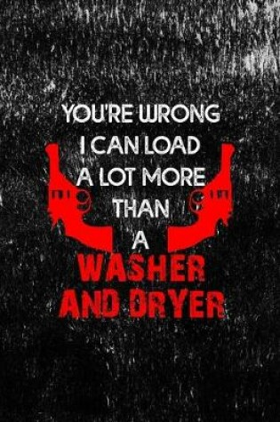 Cover of You're Wrong I Can Load A Lot More Than A Washer And Dryer