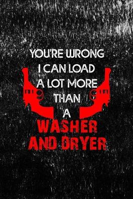 Book cover for You're Wrong I Can Load A Lot More Than A Washer And Dryer