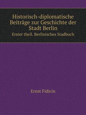 Book cover for Historisch-diplomatische Beiträge zur Geschichte der Stadt Berlin Erster theil. Berlinisches Stadbuch