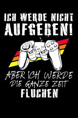 Book cover for Ich Werde Nicht Aufgeben Aber Ich Werde Die Ganze Zeit Fluchen