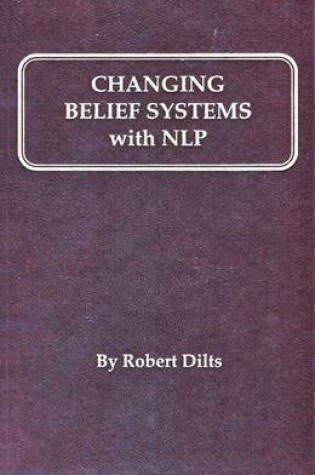 Cover of Changing Belief Systems with Neurolinguistic Programming