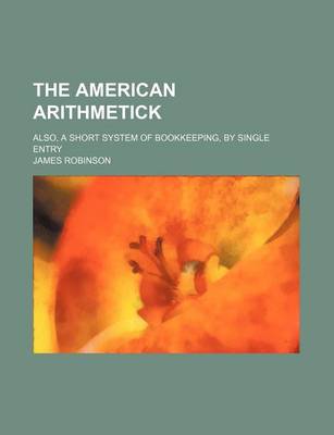 Book cover for The American Arithmetick; Also, a Short System of Bookkeeping, by Single Entry