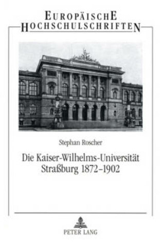 Cover of Die Kaiser-Wilhelms-Universitaet Strassburg 1872-1902