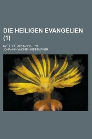 Cover of Die Heiligen Evangelien; Matth. I - XIV, Mark. I- VI (1)