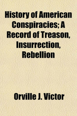 Cover of History of American Conspiracies; A Record of Treason, Insurrection, Rebellion