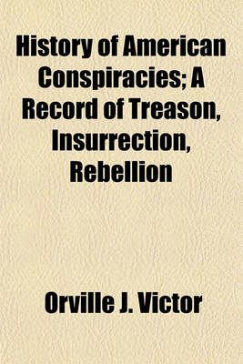 Book cover for History of American Conspiracies; A Record of Treason, Insurrection, Rebellion