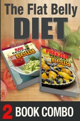 Cover of Freezer Recipes for a Flat Belly and Raw Recipes for a Flat Belly