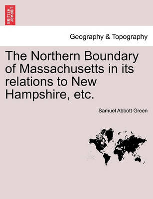 Book cover for The Northern Boundary of Massachusetts in Its Relations to New Hampshire, Etc.