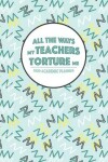 Book cover for All the Ways My Teachers Torture Me
