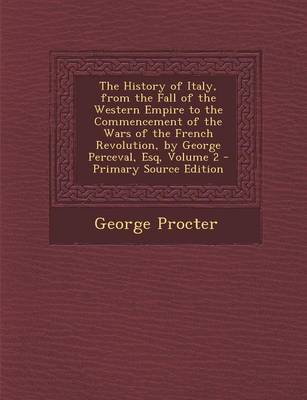 Book cover for The History of Italy, from the Fall of the Western Empire to the Commencement of the Wars of the French Revolution, by George Perceval, Esq, Volume 2 - Primary Source Edition