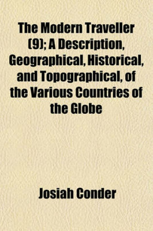 Cover of The Modern Traveller (Volume 9); A Description, Geographical, Historical, and Topographical, of the Various Countries of the Globe