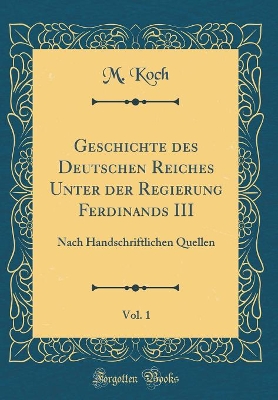 Book cover for Geschichte Des Deutschen Reiches Unter Der Regierung Ferdinands III, Vol. 1