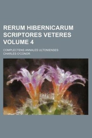 Cover of Rerum Hibernicarum Scriptores Veteres Volume 4; Complectens Annales Ultonienses