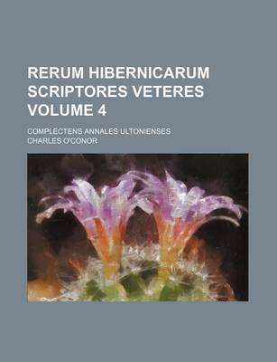 Book cover for Rerum Hibernicarum Scriptores Veteres Volume 4; Complectens Annales Ultonienses