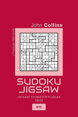 Book cover for Sudoku Jigsaw - 120 Easy To Master Puzzles 12x12 - 10