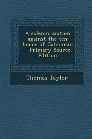 Cover of A Solemn Caution Against the Ten Horns of Calvinism