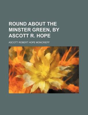 Book cover for Round about the Minster Green, by Ascott R. Hope