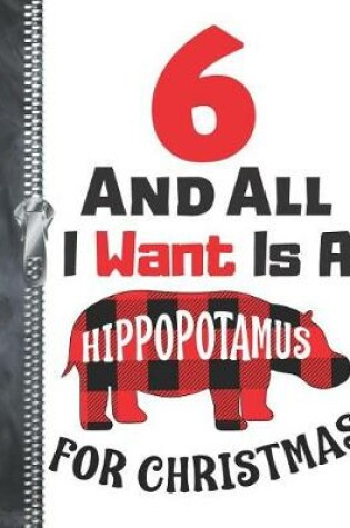 Cover of 6 And All I Want Is A Hippopotamus For Christmas