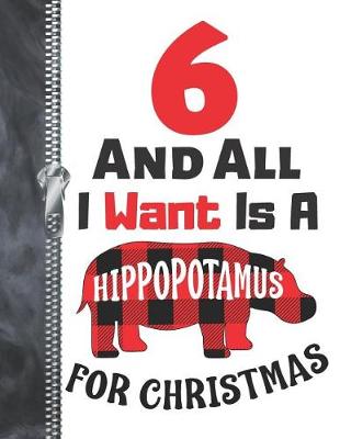 Book cover for 6 And All I Want Is A Hippopotamus For Christmas