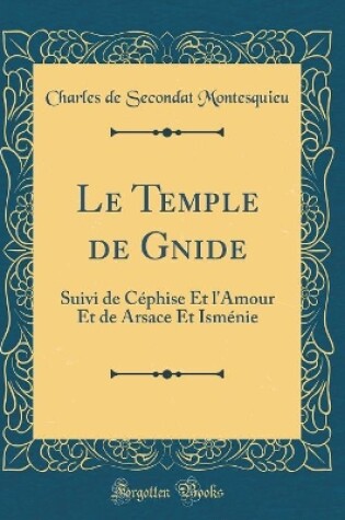 Cover of Le Temple de Gnide: Suivi de Céphise Et l'Amour Et de Arsace Et Isménie (Classic Reprint)