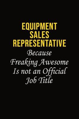 Book cover for Equipment Sales Representative Because Freaking Awesome Is Not An Official Job Title