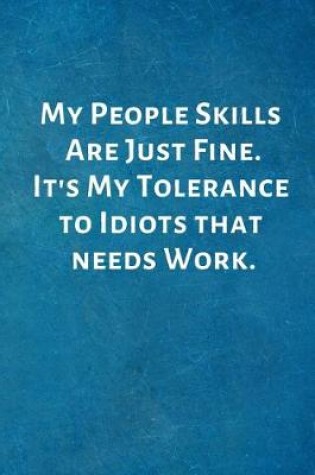 Cover of My People Skills Are Just Fine. It's My Tolerance to Idiots that needs Work.