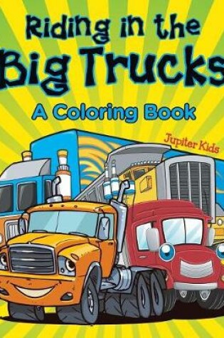 Cover of Riding in the Big Trucks (A Coloring Book)