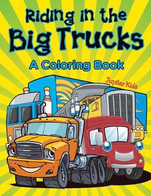 Book cover for Riding in the Big Trucks (A Coloring Book)
