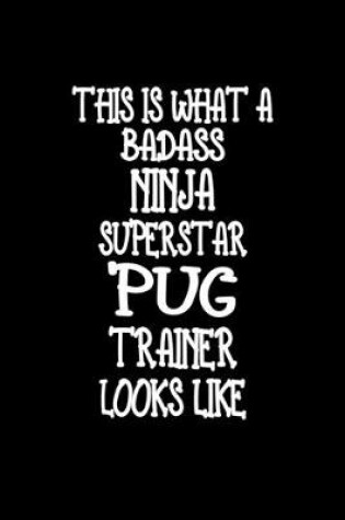 Cover of This Is What A Badass Ninja Superstar Pug Trainer Looks Like