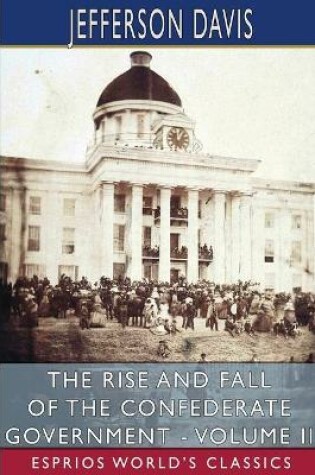 Cover of The Rise and Fall of the Confederate Government - Volume II (Esprios Classics)