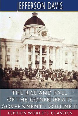 Book cover for The Rise and Fall of the Confederate Government - Volume II (Esprios Classics)