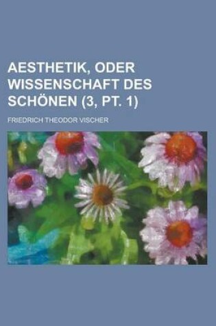 Cover of Aesthetik, Oder Wissenschaft Des Schonen (3, PT. 1)