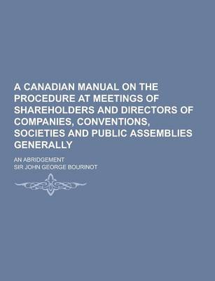 Book cover for A Canadian Manual on the Procedure at Meetings of Shareholders and Directors of Companies, Conventions, Societies and Public Assemblies Generally; A