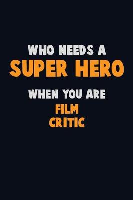 Book cover for Who Need A SUPER HERO, When You Are Film Critic