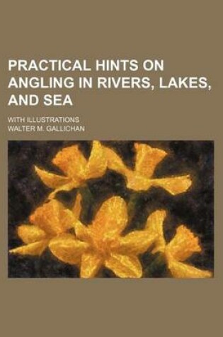 Cover of Practical Hints on Angling in Rivers, Lakes, and Sea; With Illustrations