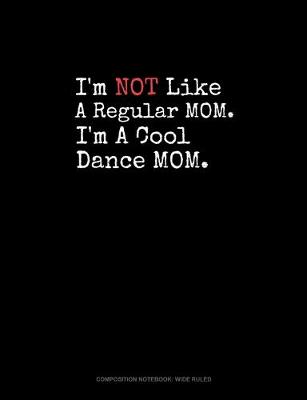 Cover of I'm NOT Like A Regular MOM I'm A Cool Dance MOM