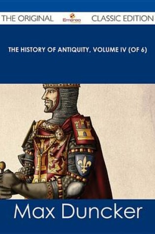 Cover of The History of Antiquity, Volume IV (of 6) - The Original Classic Edition