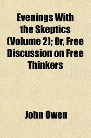 Cover of Evenings with the Skeptics (Volume 2); Or, Free Discussion on Free Thinkers